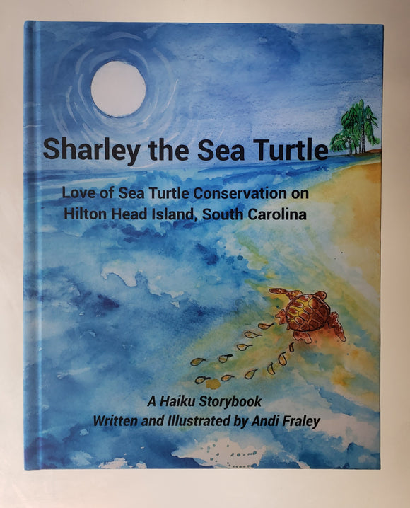 Sharley the Sea Turtle a haiku story about Love of Sea Turtle Conservation by Andi Fraley * hard cover version